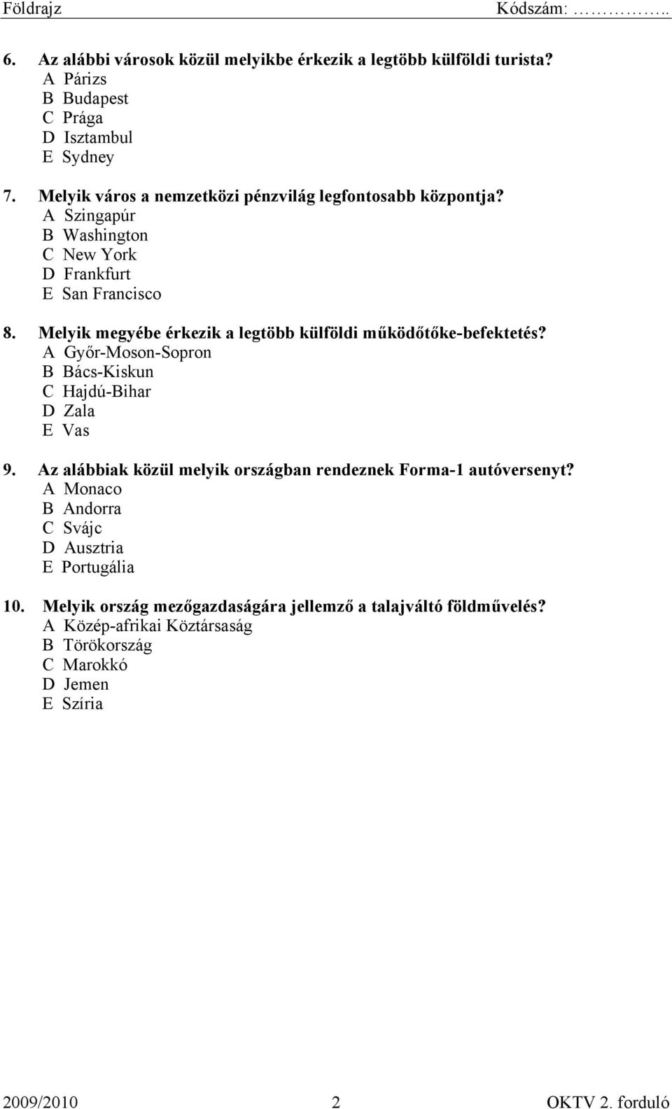 Melyik megyébe érkezik a legtöbb külföldi működőtőke-befektetés? A Győr-Moson-Sopron B Bács-Kiskun C Hajdú-Bihar D Zala E Vas 9.