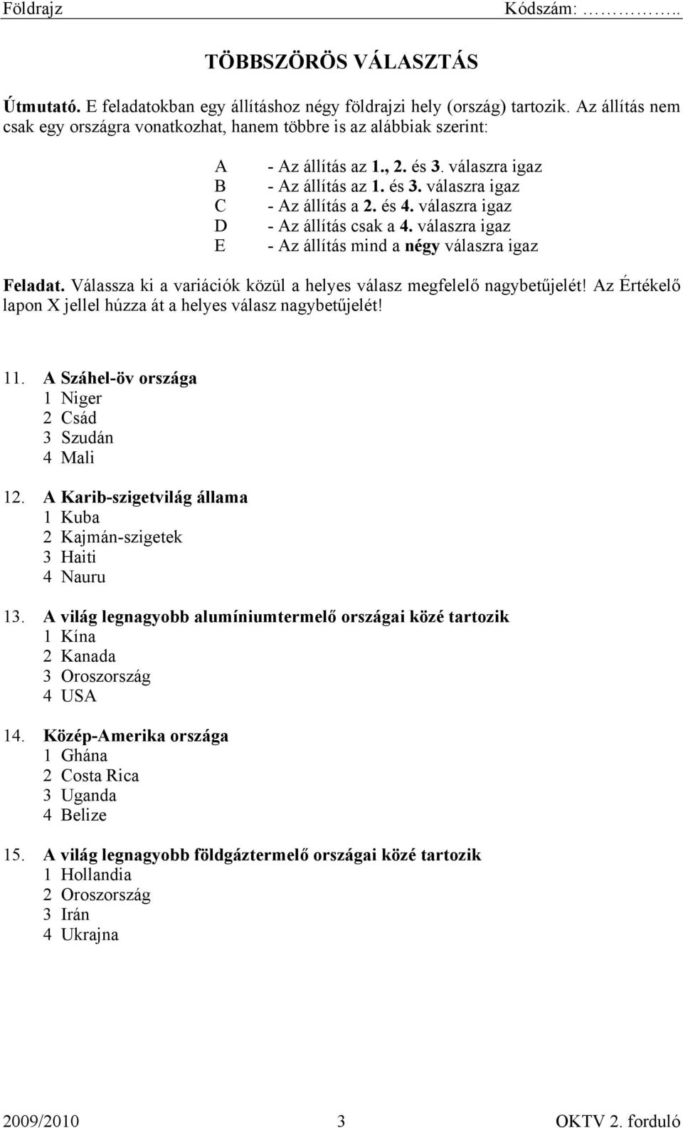 válaszra igaz - Az állítás csak a 4. válaszra igaz - Az állítás mind a négy válaszra igaz Feladat. Válassza ki a variációk közül a helyes válasz megfelelő nagybetűjelét!