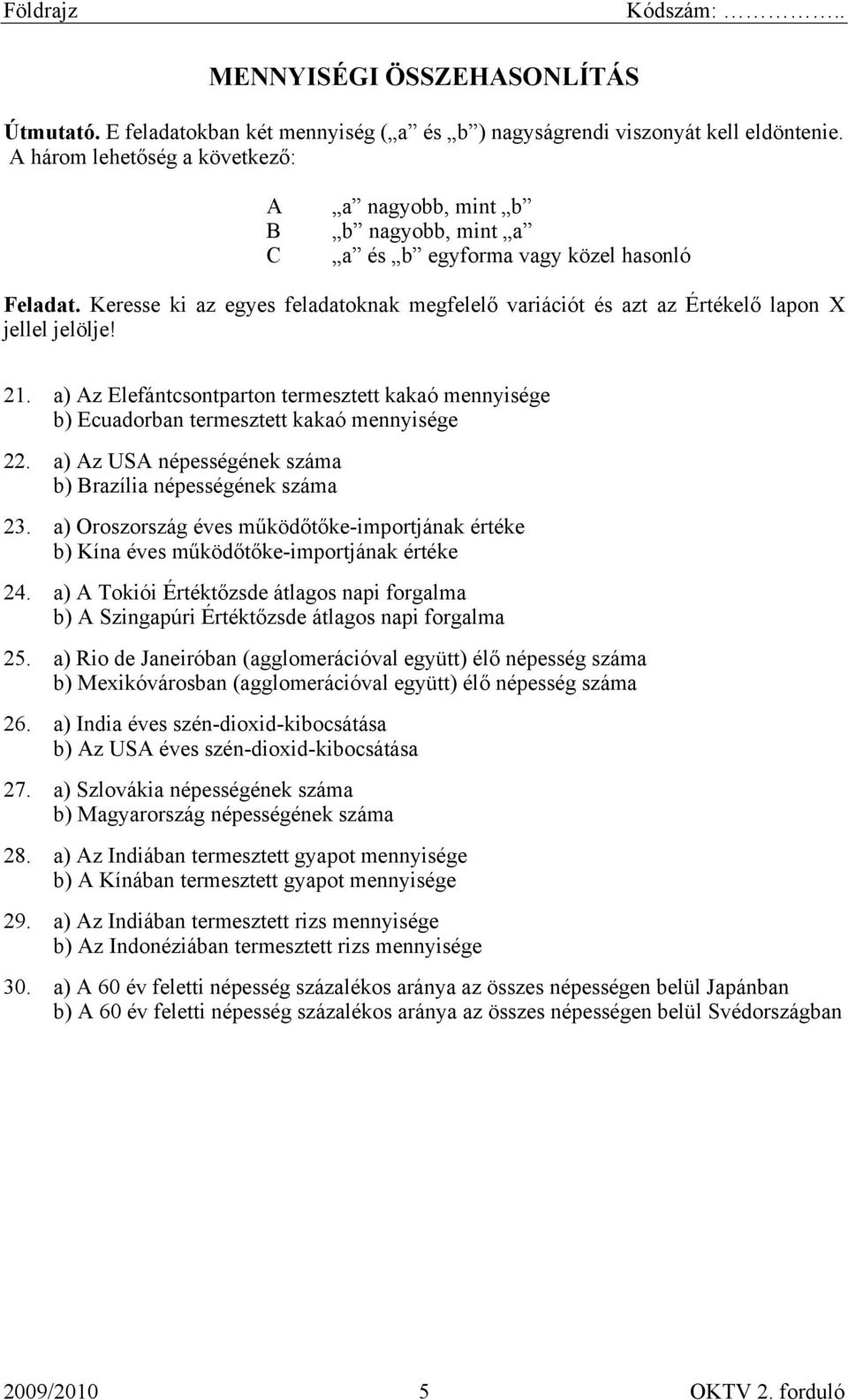 Keresse ki az egyes feladatoknak megfelelő variációt és azt az Értékelő lapon X jellel jelölje! 21. a) Az Elefántcsontparton termesztett kakaó mennyisége b) Ecuadorban termesztett kakaó mennyisége 22.