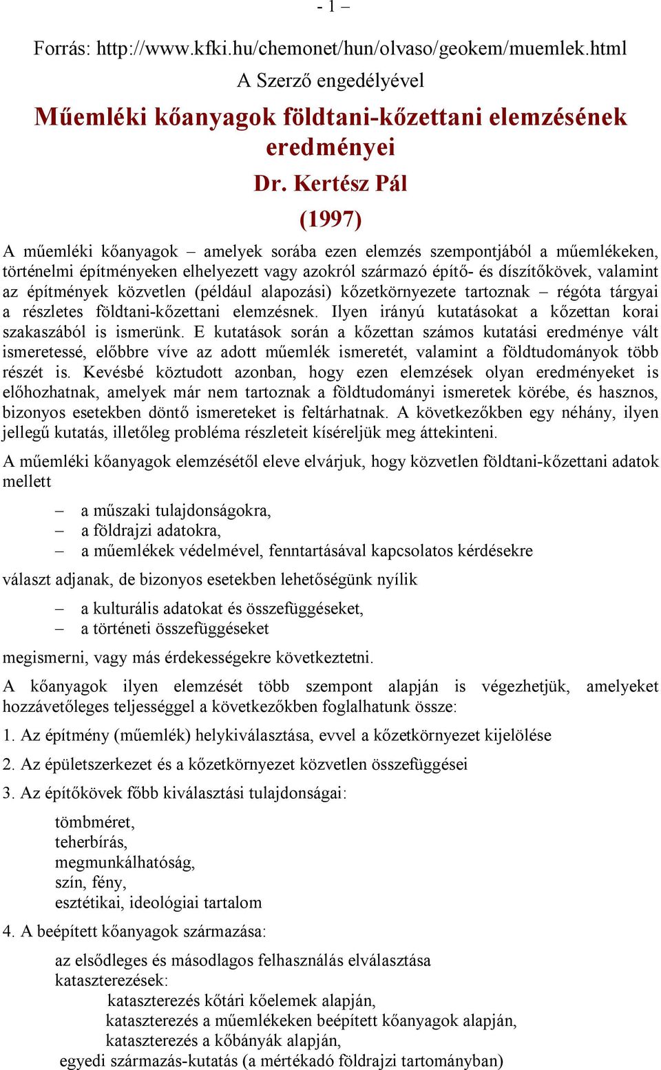 építmények közvetlen (például alapozási) kőzetkörnyezete tartoznak régóta tárgyai a részletes földtani-kőzettani elemzésnek. Ilyen irányú kutatásokat a kőzettan korai szakaszából is ismerünk.