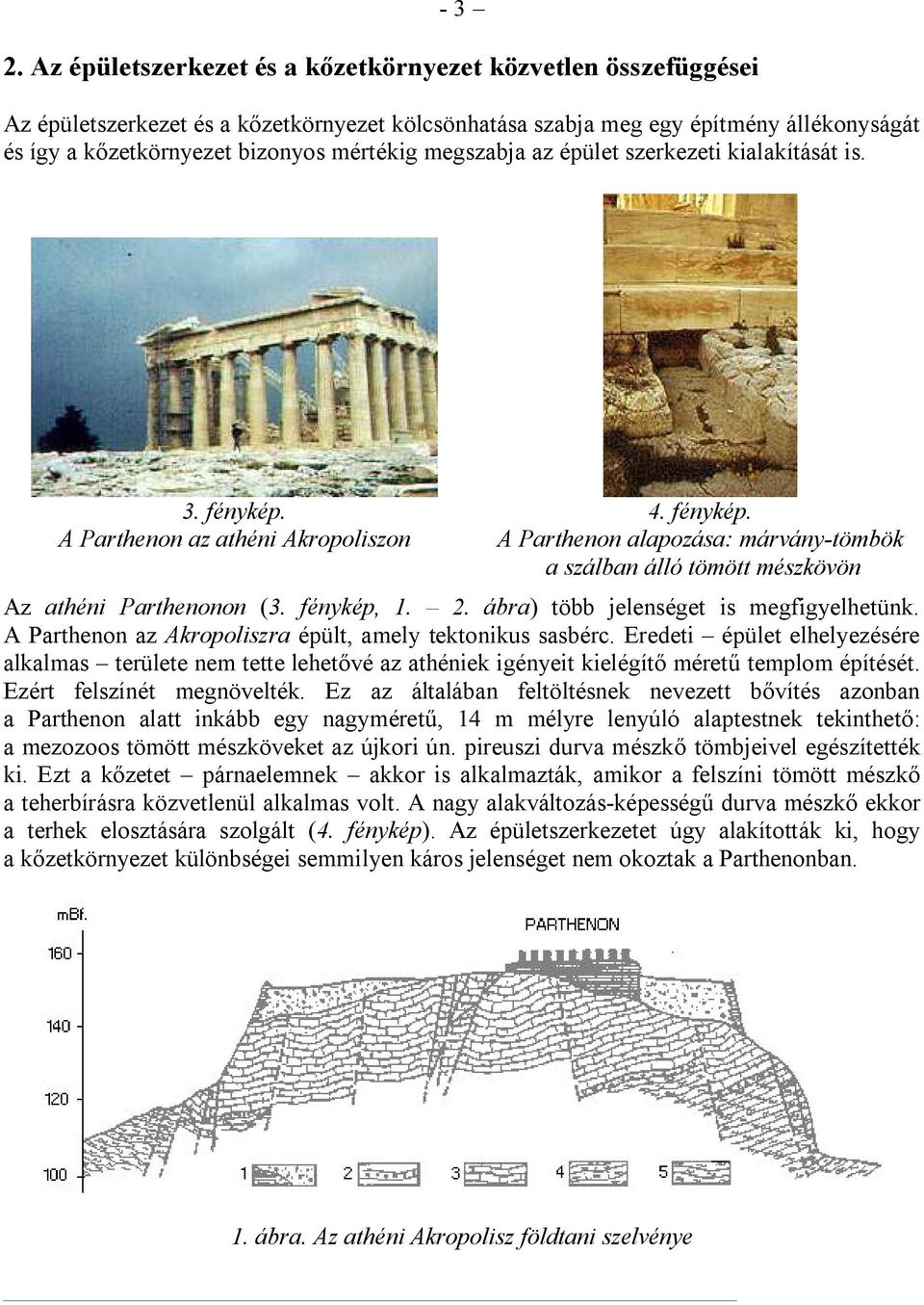 megszabja az épület szerkezeti kialakítását is. 3. fénykép. A Parthenon az athéni Akropoliszon 4. fénykép. A Parthenon alapozása: márvány-tömbök a szálban álló tömött mészkövön Az athéni Parthenonon (3.