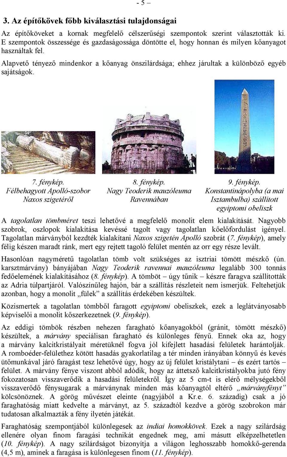 7. fénykép. Félbehagyott Apolló-szobor Naxos szigetéről 8. fénykép. Nagy Teoderik mauzóleuma Ravennában 9. fénykép. Konstantinápolyba (a mai Isztambulba) szállított egyiptomi obeliszk A tagolatlan tömbméret teszi lehetővé a megfelelő monolit elem kialakítását.