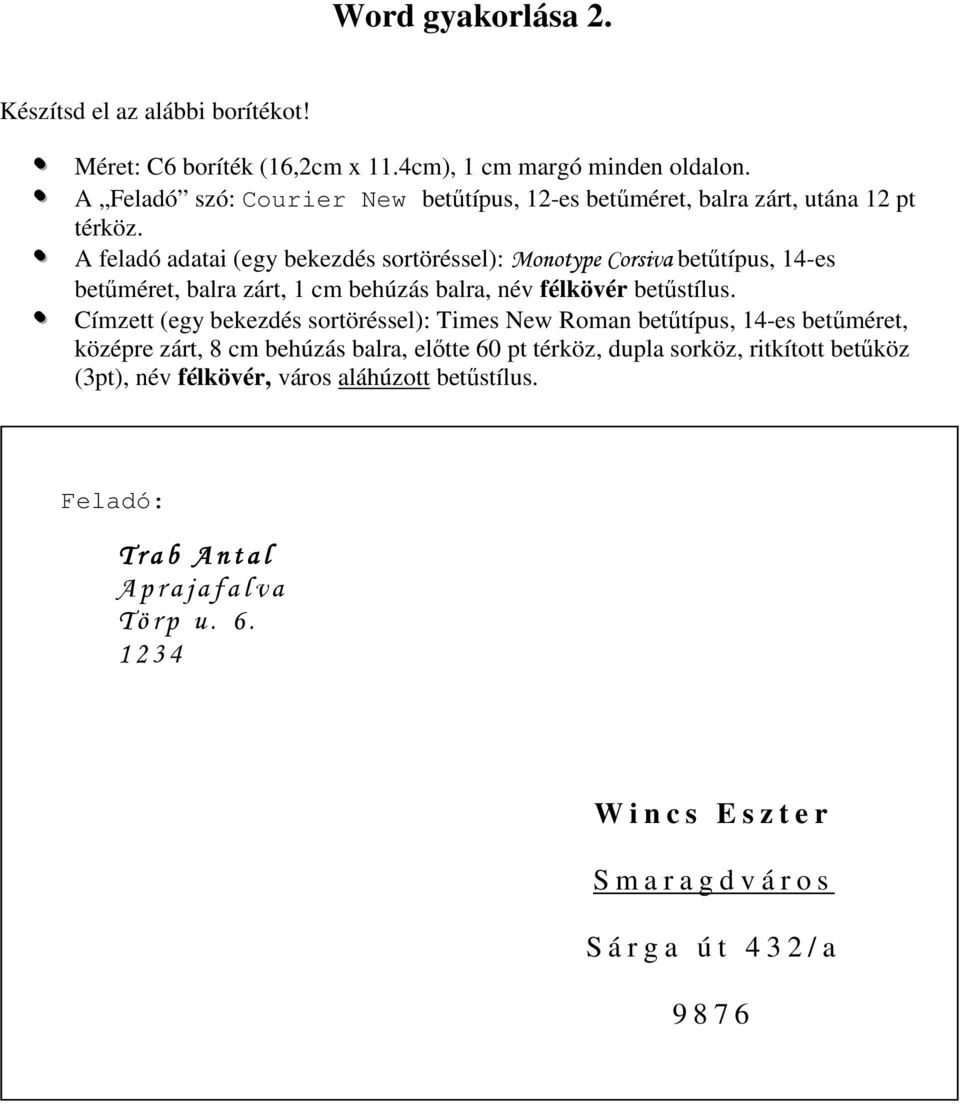 A feladó adatai (egy bekezdés sortöréssel): Monotype Corsiva betűtípus, 14-es betűméret, balra zárt, 1 cm behúzás balra, név félkövér betűstílus.
