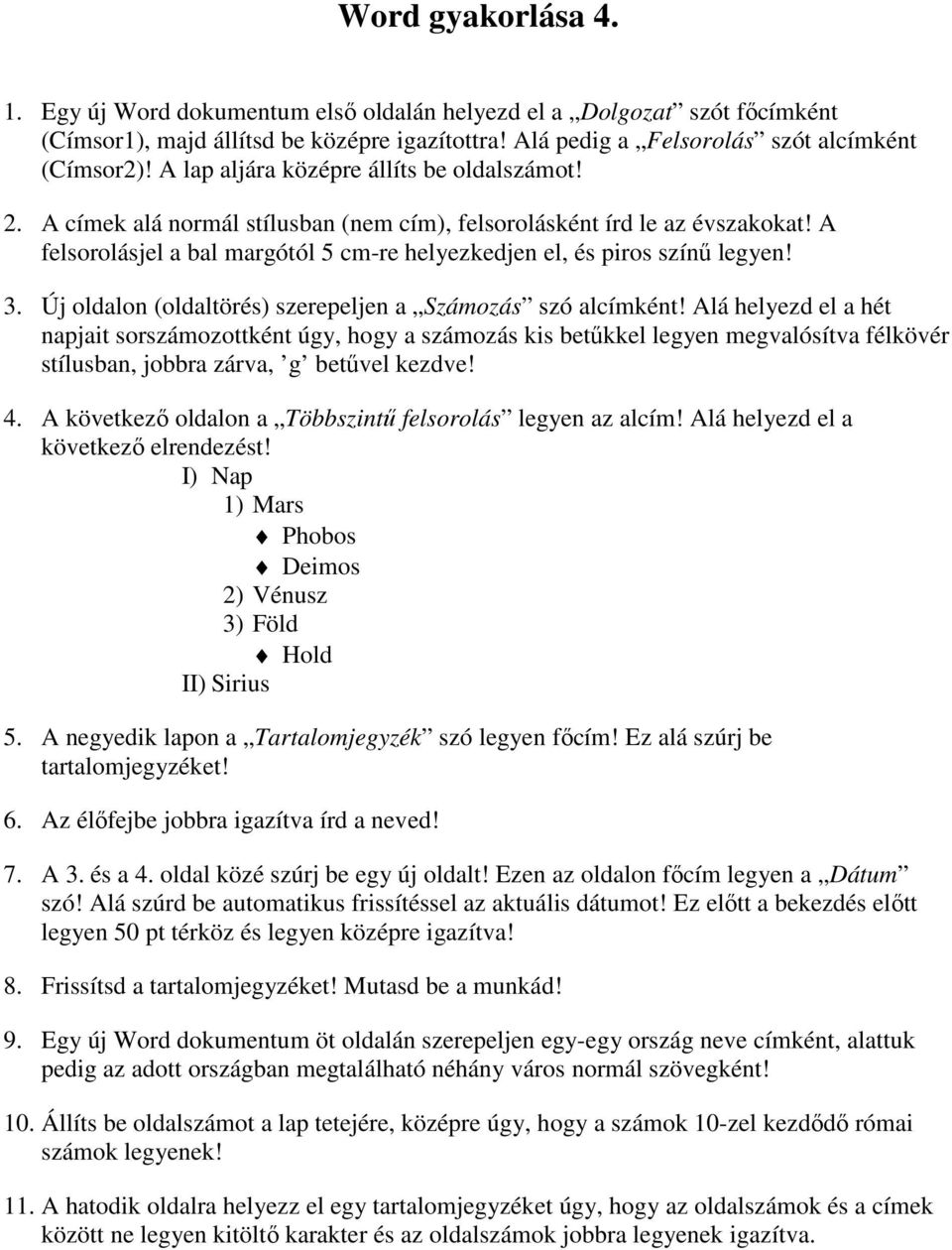 A felsorolásjel a bal margótól 5 cm-re helyezkedjen el, és piros színű legyen! 3. Új oldalon (oldaltörés) szerepeljen a Számozás szó alcímként!