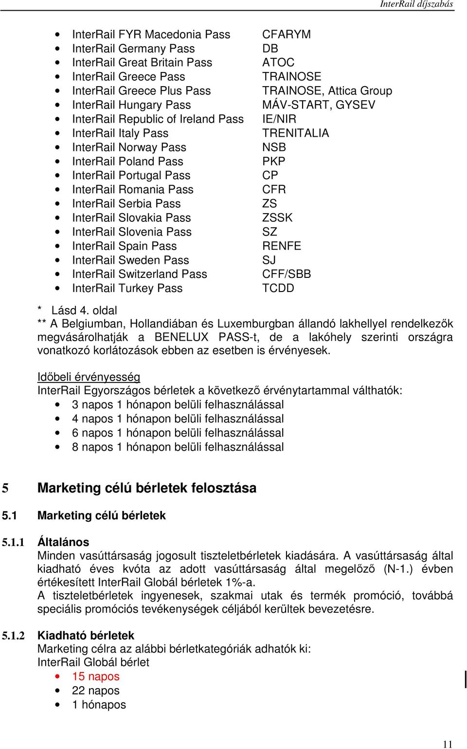 InterRail Romania Pass CFR InterRail Serbia Pass ZS InterRail Slovakia Pass ZSSK InterRail Slovenia Pass SZ InterRail Spain Pass RENFE InterRail Sweden Pass SJ InterRail Switzerland Pass CFF/SBB