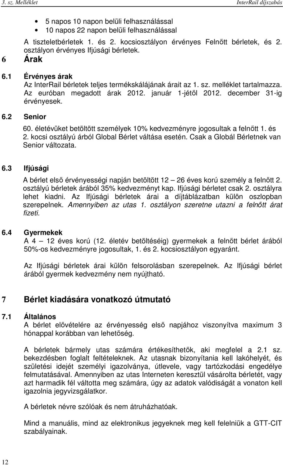 december 31-ig érvényesek. 6.2 Senior 60. életévüket betöltött személyek 10% kedvezményre jogosultak a felnıtt 1. és 2. kocsi osztályú árból Global Bérlet váltása esetén.