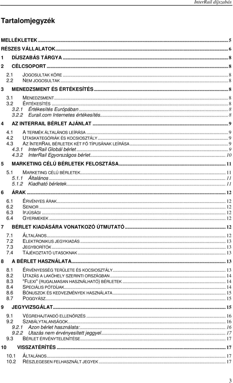 .. 9 4.3 AZ INTERRAIL BÉRLETEK KÉT Fİ TÍPUSÁNAK LEÍRÁSA... 9 4.3.1 InterRail Globál bérlet... 9 4.3.2 InterRail Egyországos bérlet... 10 5 MARKETING CÉLÚ BÉRLETEK FELOSZTÁSA... 11 5.