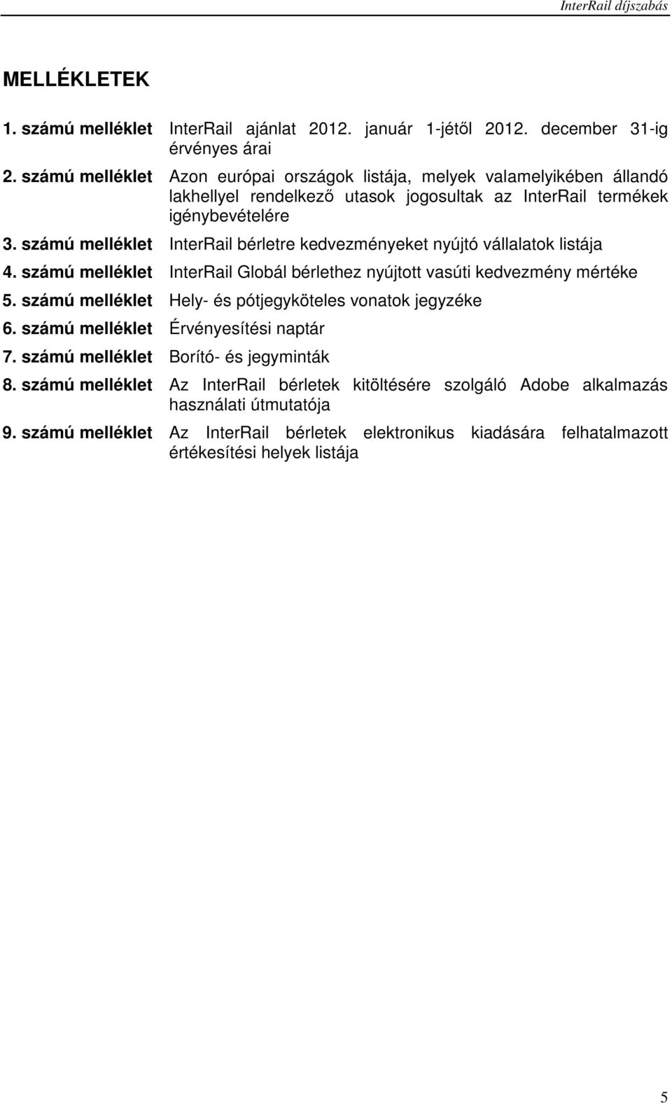 számú melléklet InterRail bérletre kedvezményeket nyújtó vállalatok listája 4. számú melléklet InterRail Globál bérlethez nyújtott vasúti kedvezmény mértéke 5.