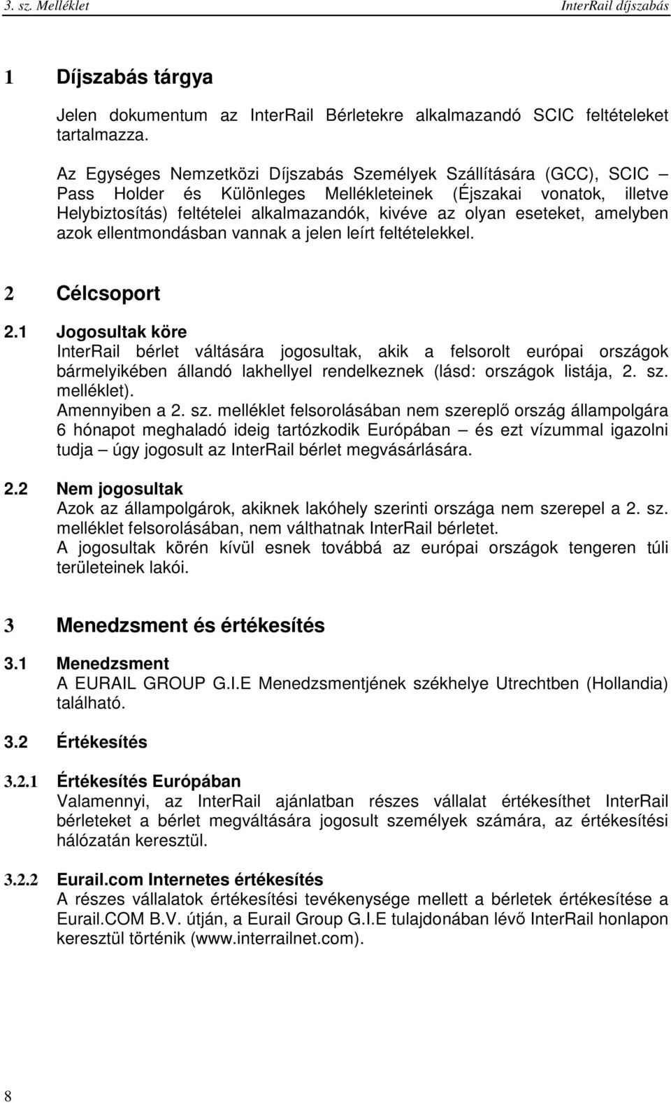 eseteket, amelyben azok ellentmondásban vannak a jelen leírt feltételekkel. 2 Célcsoport 2.