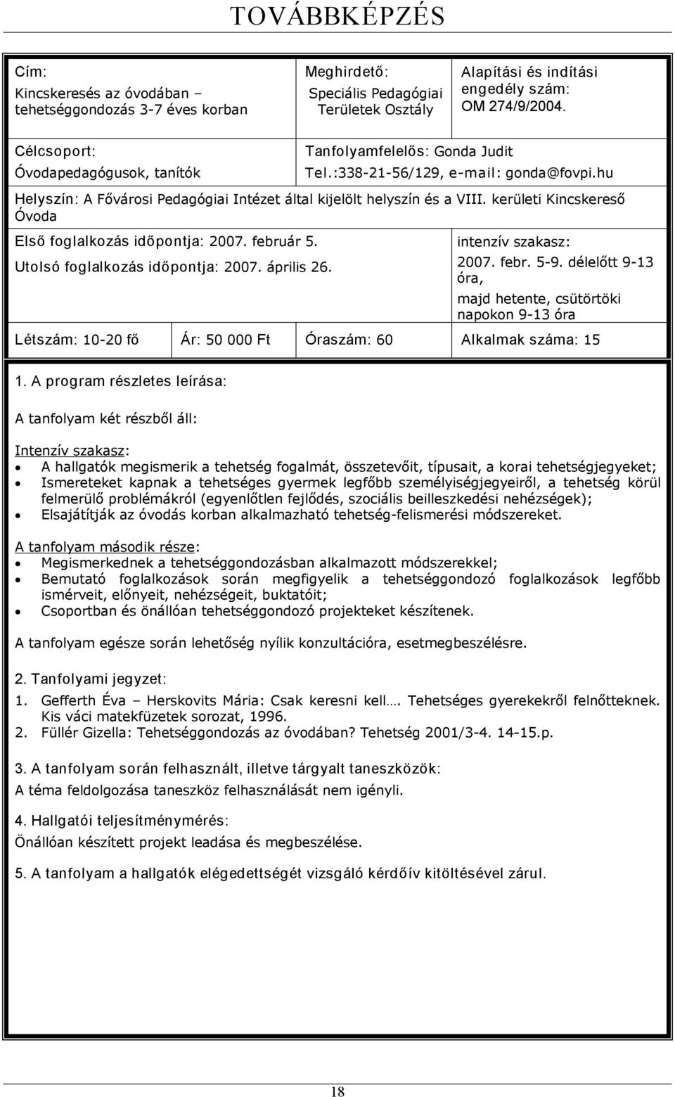 kerületi Kincskereső Óvoda Első foglalkozás időpontja: 2007. február 5. Utolsó foglalkozás időpontja: 2007. április 26. intenzív szakasz: 2007. febr. 5 9.