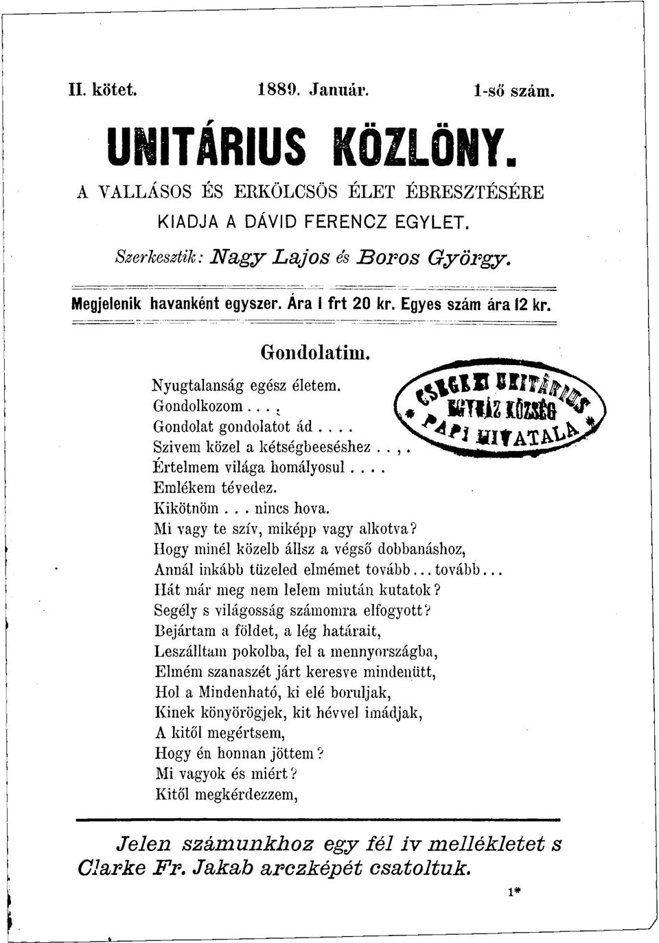 Kikötnöm... nincs hova. Mi vagy te szív, miképp vagy alkotva? Hogy minél közelb állsz a végső dobbanáshoz, Annál inkább tüzeled elmémet tovább... tovább... Hát már meg nem lelem miután kutatok?