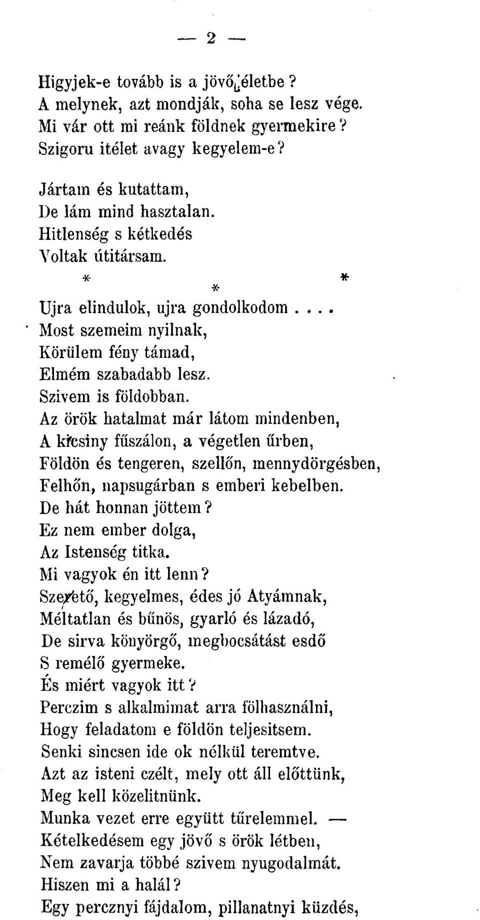 Az örök hatalmat már látom mindenben, A kicsiny fűszálon, a végetlen űrben, Földön és tengeren, szellőn, mennydörgésben, Felhőn, napsugárban s emberi kebelben. De hát honnan jöttem?