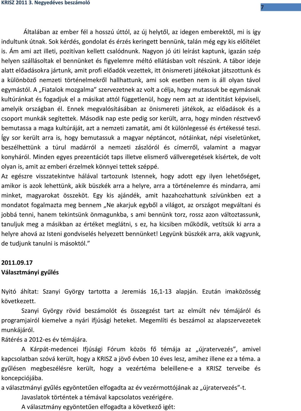 A tábor ideje alatt előadásokra jártunk, amit profi előadók vezettek, itt önismereti játékokat játszottunk és a különböző nemzeti történelmekről hallhattunk, ami sok esetben nem is áll olyan távol