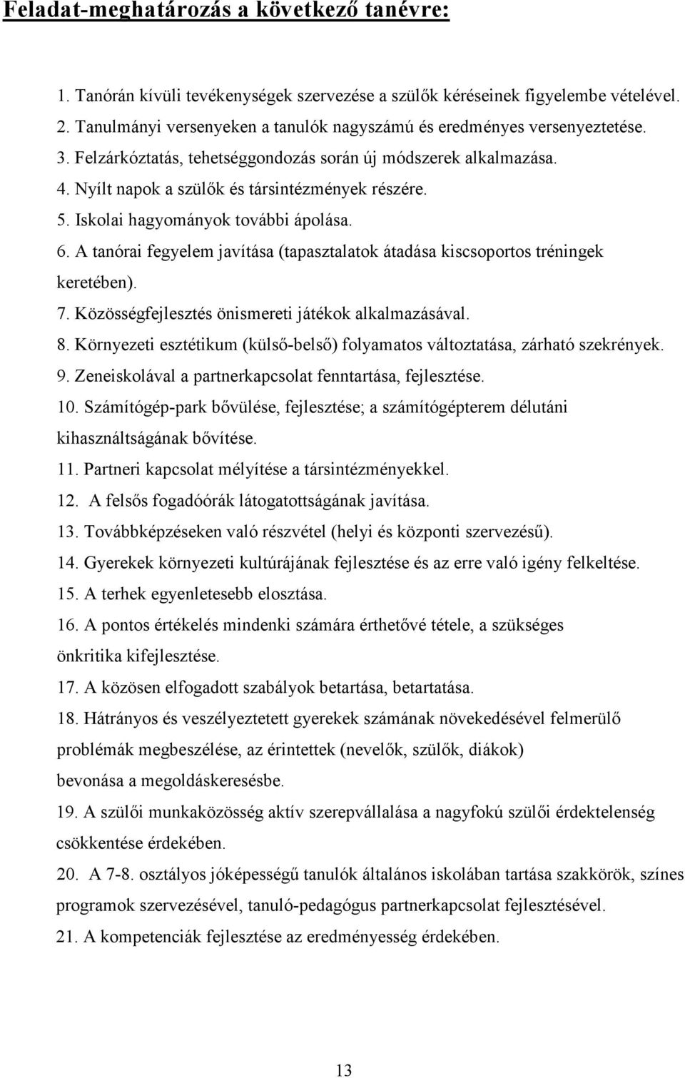 Iskolai hagyományok további ápolása. 6. A tanórai fegyelem javítása (tapasztalatok átadása kiscsoportos tréningek keretében). 7. Közösségfejlesztés önismereti játékok alkalmazásával. 8.