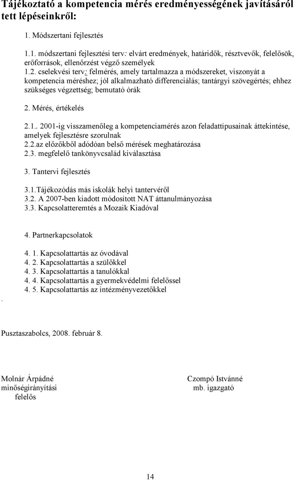 cselekvési terv: felmérés, amely tartalmazza a módszereket, viszonyát a kompetencia méréshez; jól alkalmazható differenciálás; tantárgyi szövegértés; ehhez szükséges végzettség; bemutató órák 2.