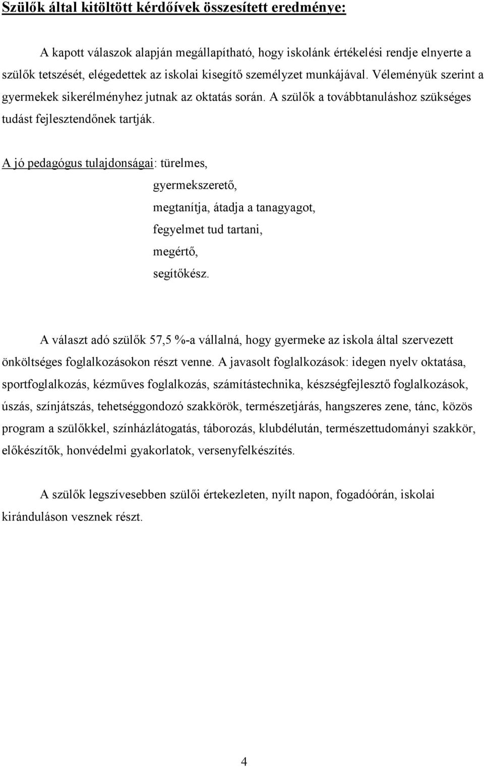 A jó pedagógus tulajdonságai: türelmes, gyermekszeretı, megtanítja, átadja a tanagyagot, fegyelmet tud tartani, megértı, segítıkész.