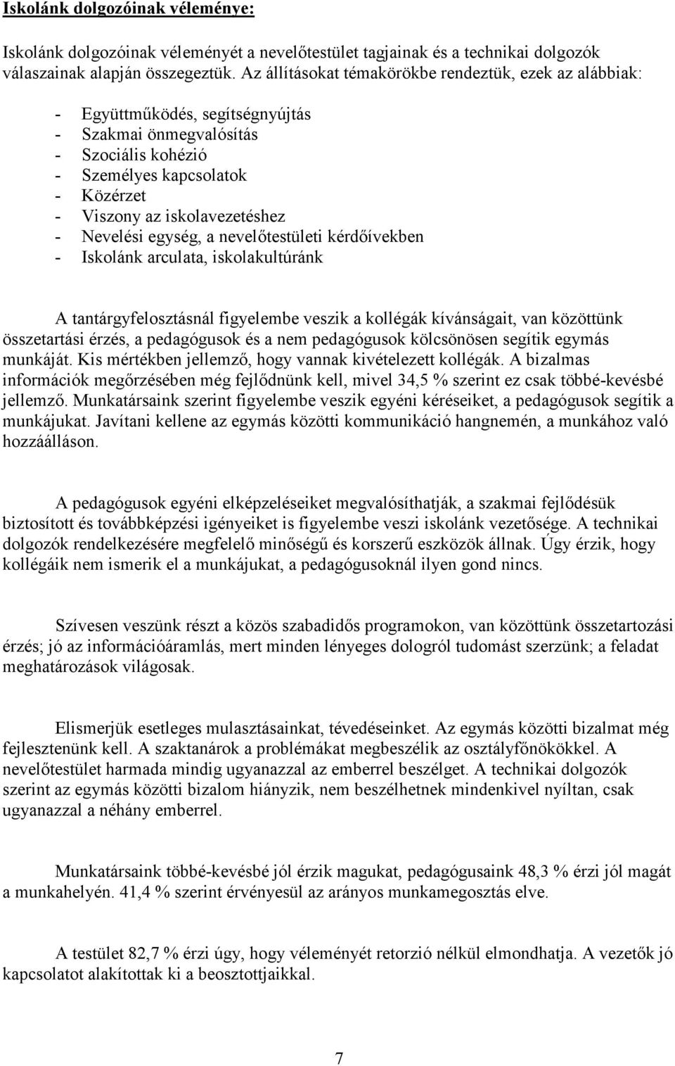 - Nevelési egység, a nevelıtestületi kérdıívekben - Iskolánk arculata, iskolakultúránk A tantárgyfelosztásnál figyelembe veszik a kollégák kívánságait, van közöttünk összetartási érzés, a pedagógusok