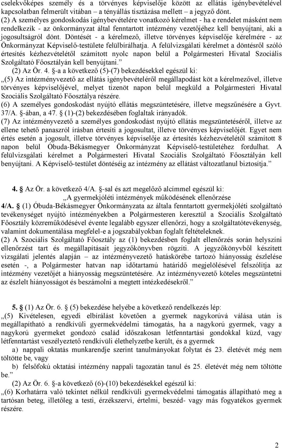 dönt. Döntését - a kérelmező, illetve törvényes képviselője kérelmére - az Önkormányzat Képviselő-testülete felülbírálhatja.