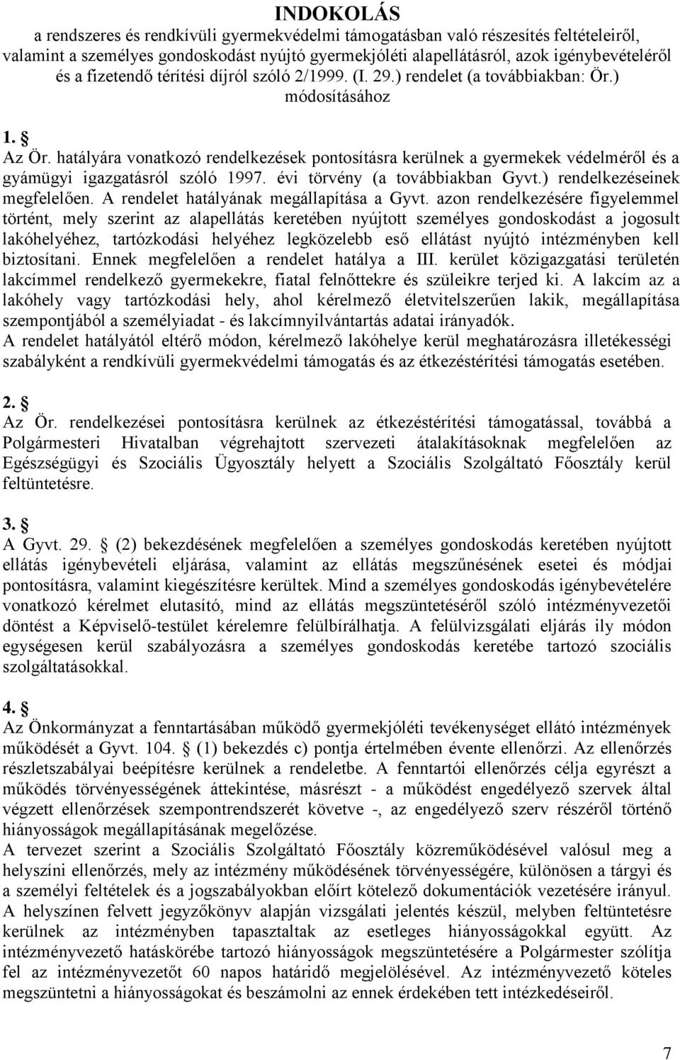 hatályára vonatkozó rendelkezések pontosításra kerülnek a gyermekek védelméről és a gyámügyi igazgatásról szóló 1997. évi törvény (a továbbiakban Gyvt.) rendelkezéseinek megfelelően.