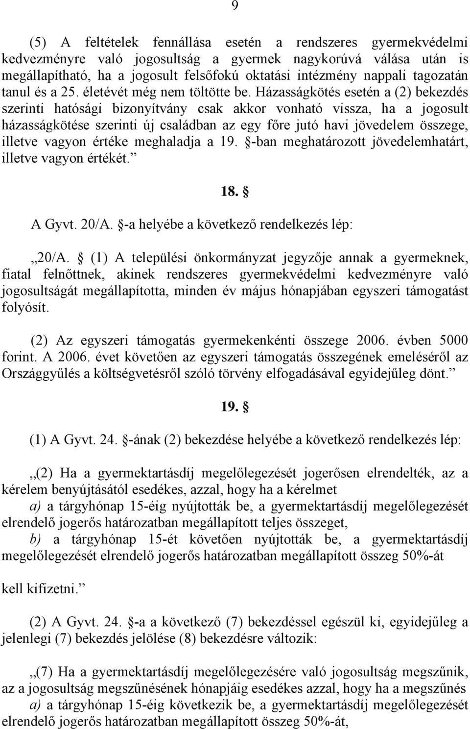 Házasságkötés esetén a (2) bekezdés szerinti hatósági bizonyítvány csak akkor vonható vissza, ha a jogosult házasságkötése szerinti új családban az egy főre jutó havi jövedelem összege, illetve