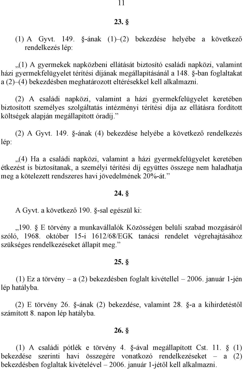 -ban foglaltakat a (2) (4) bekezdésben meghatározott eltérésekkel kell alkalmazni.