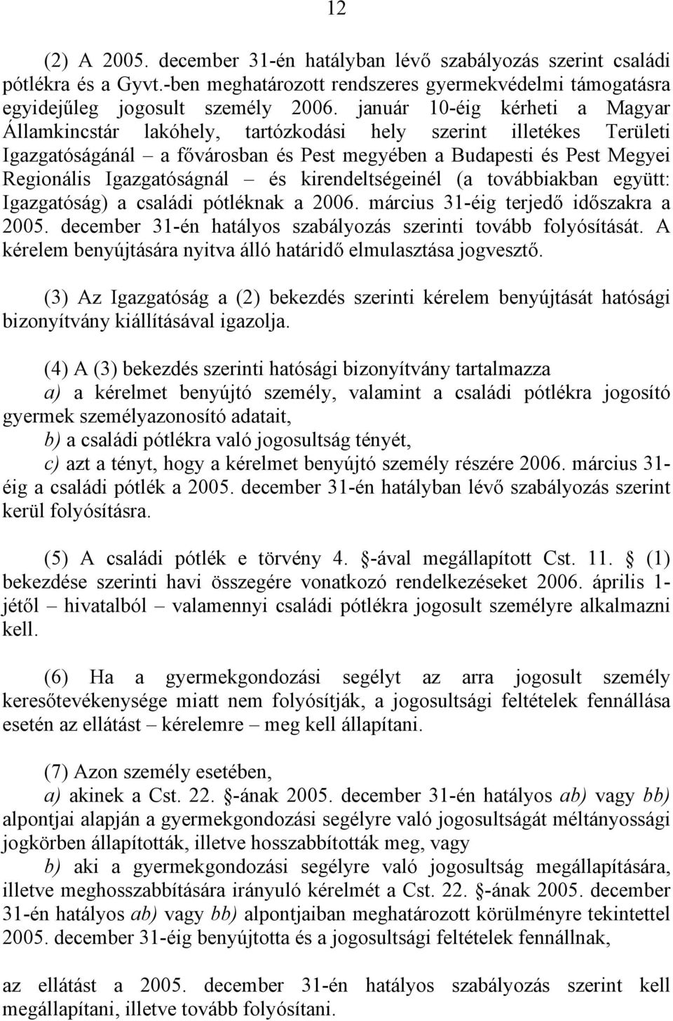 és kirendeltségeinél (a továbbiakban együtt: Igazgatóság) a családi pótléknak a 2006. március 31-éig terjedő időszakra a 2005. december 31-én hatályos szabályozás szerinti tovább folyósítását.