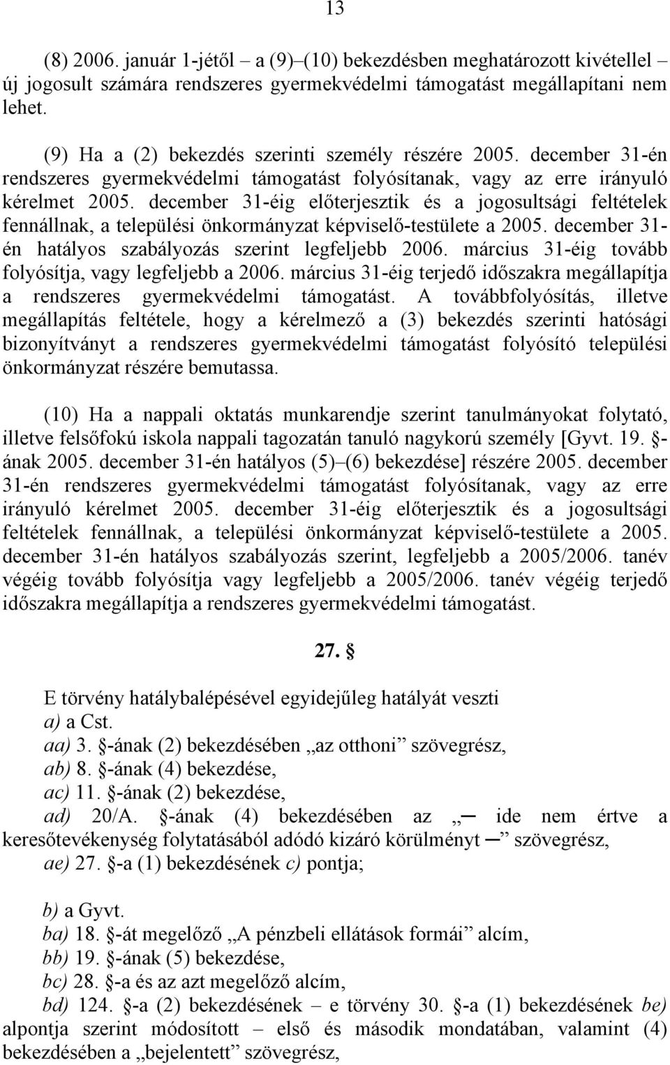 december 31-éig előterjesztik és a jogosultsági feltételek fennállnak, a települési önkormányzat képviselő-testülete a 2005. december 31- én hatályos szabályozás szerint legfeljebb 2006.