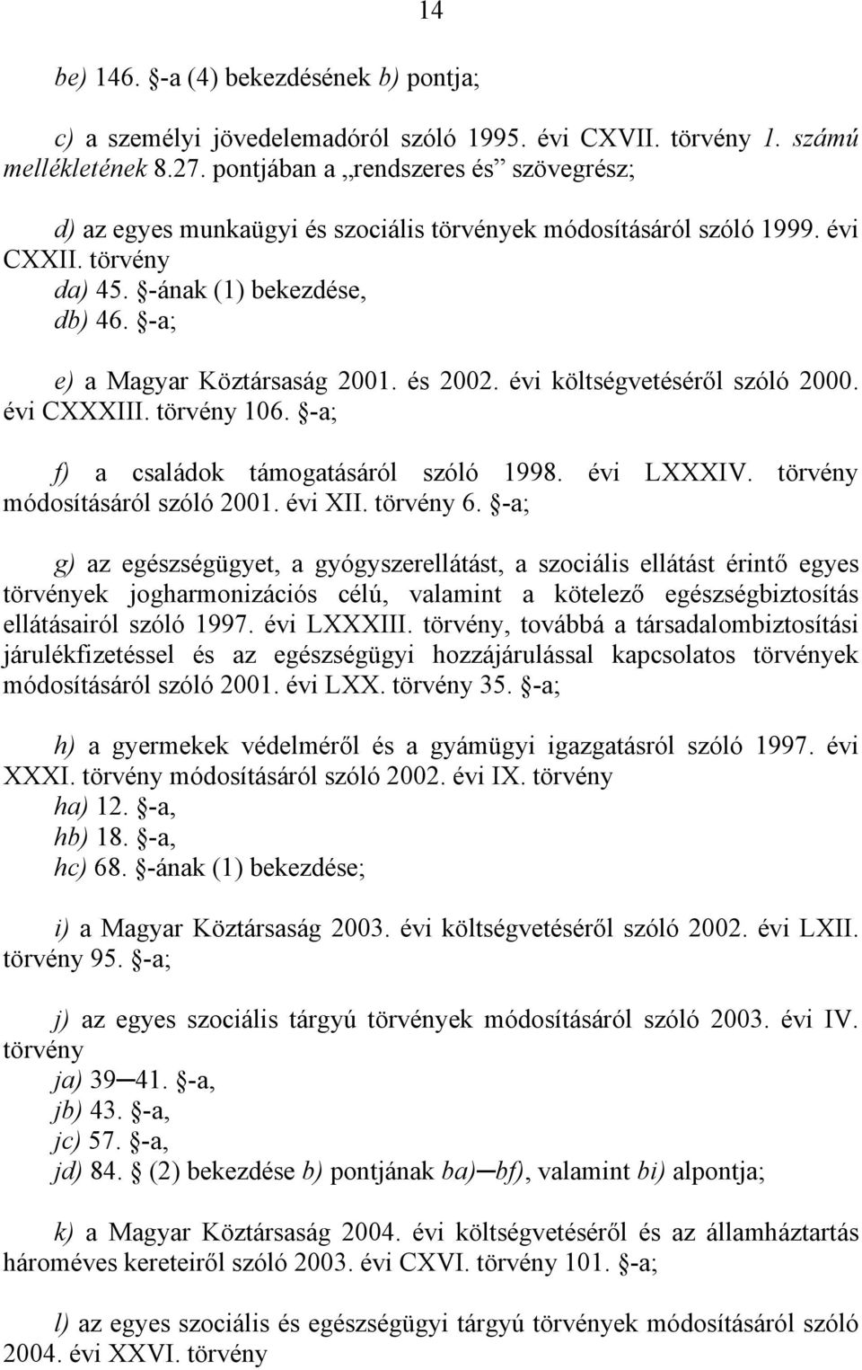 és 2002. évi költségvetéséről szóló 2000. évi CXXXIII. törvény 106. -a; f) a családok támogatásáról szóló 1998. évi LXXXIV. törvény módosításáról szóló 2001. évi XII. törvény 6.