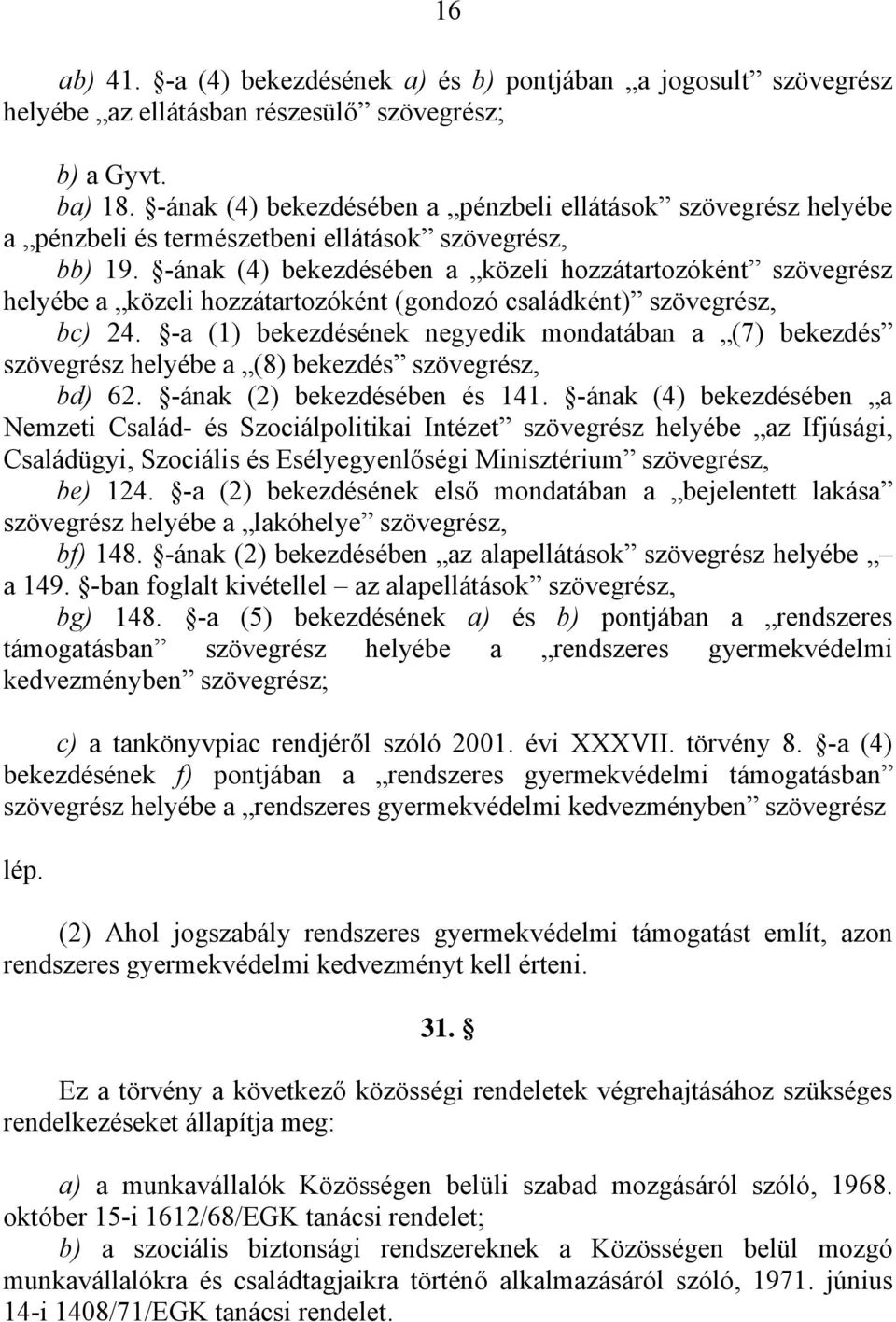 -ának (4) bekezdésében a közeli hozzátartozóként szövegrész helyébe a közeli hozzátartozóként (gondozó családként) szövegrész, bc) 24.