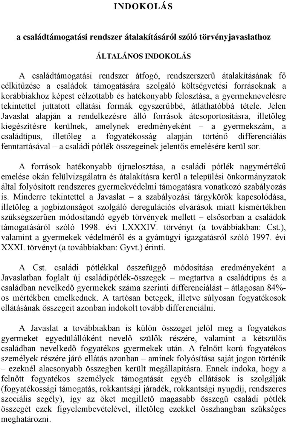 Jelen Javaslat alapján a rendelkezésre álló források átcsoportosításra, illetőleg kiegészítésre kerülnek, amelynek eredményeként a gyermekszám, a családtípus, illetőleg a fogyatékosság alapján