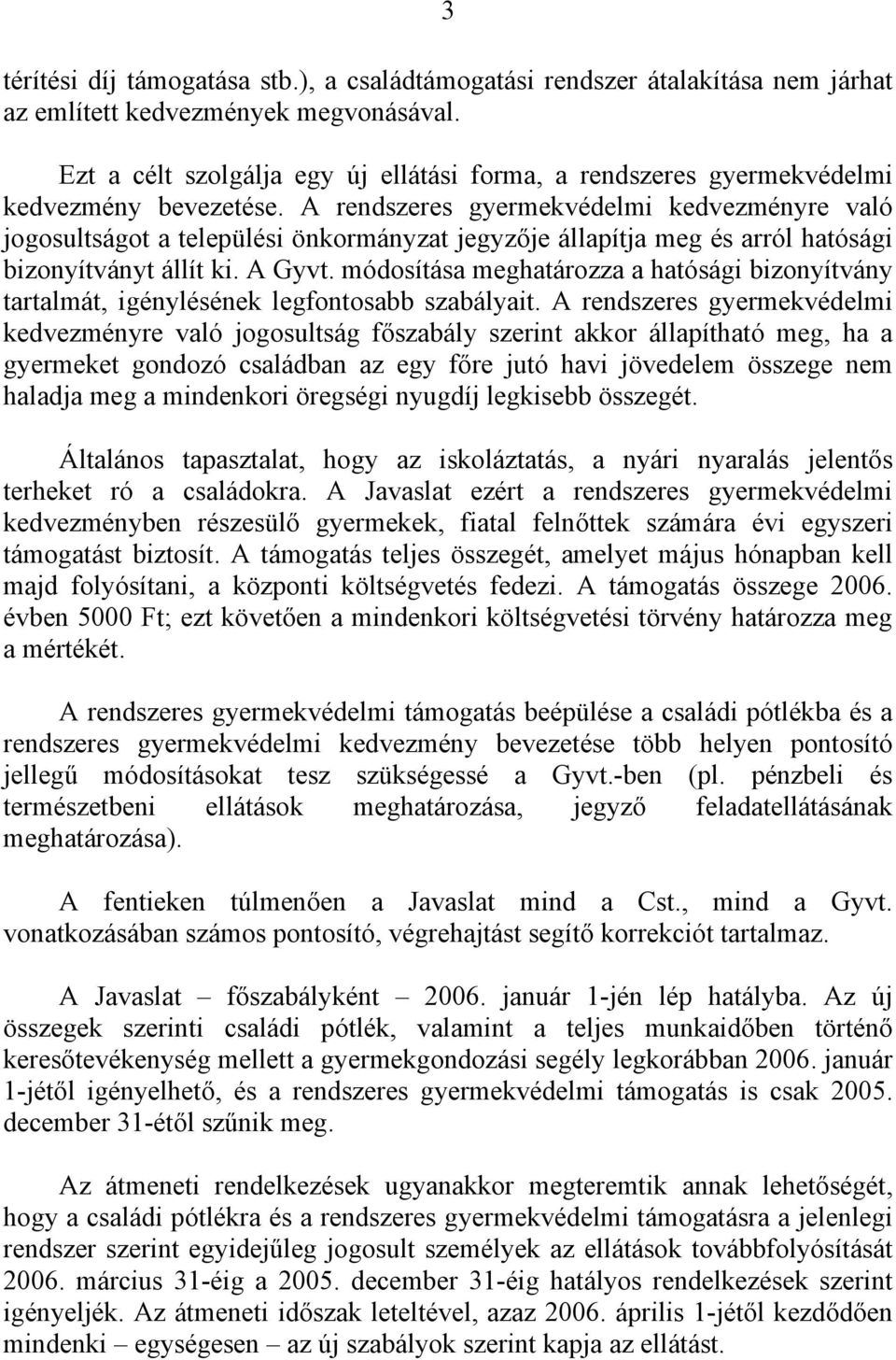 A rendszeres gyermekvédelmi kedvezményre való jogosultságot a települési önkormányzat jegyzője állapítja meg és arról hatósági bizonyítványt állít ki. A Gyvt.