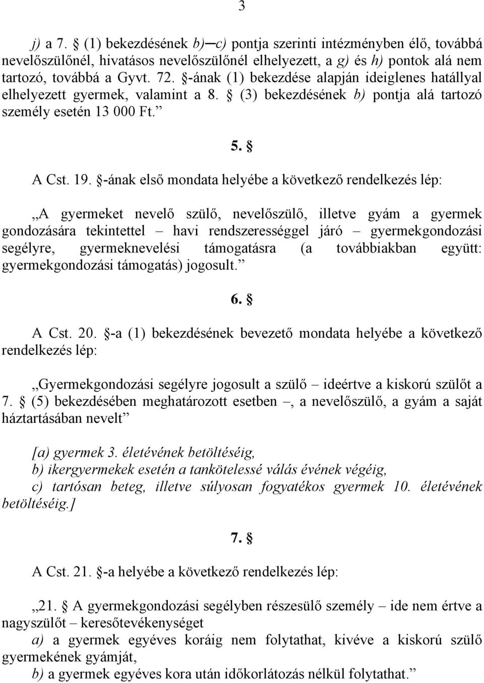 -ának első mondata helyébe a következő rendelkezés lép: A gyermeket nevelő szülő, nevelőszülő, illetve gyám a gyermek gondozására tekintettel havi rendszerességgel járó gyermekgondozási segélyre,