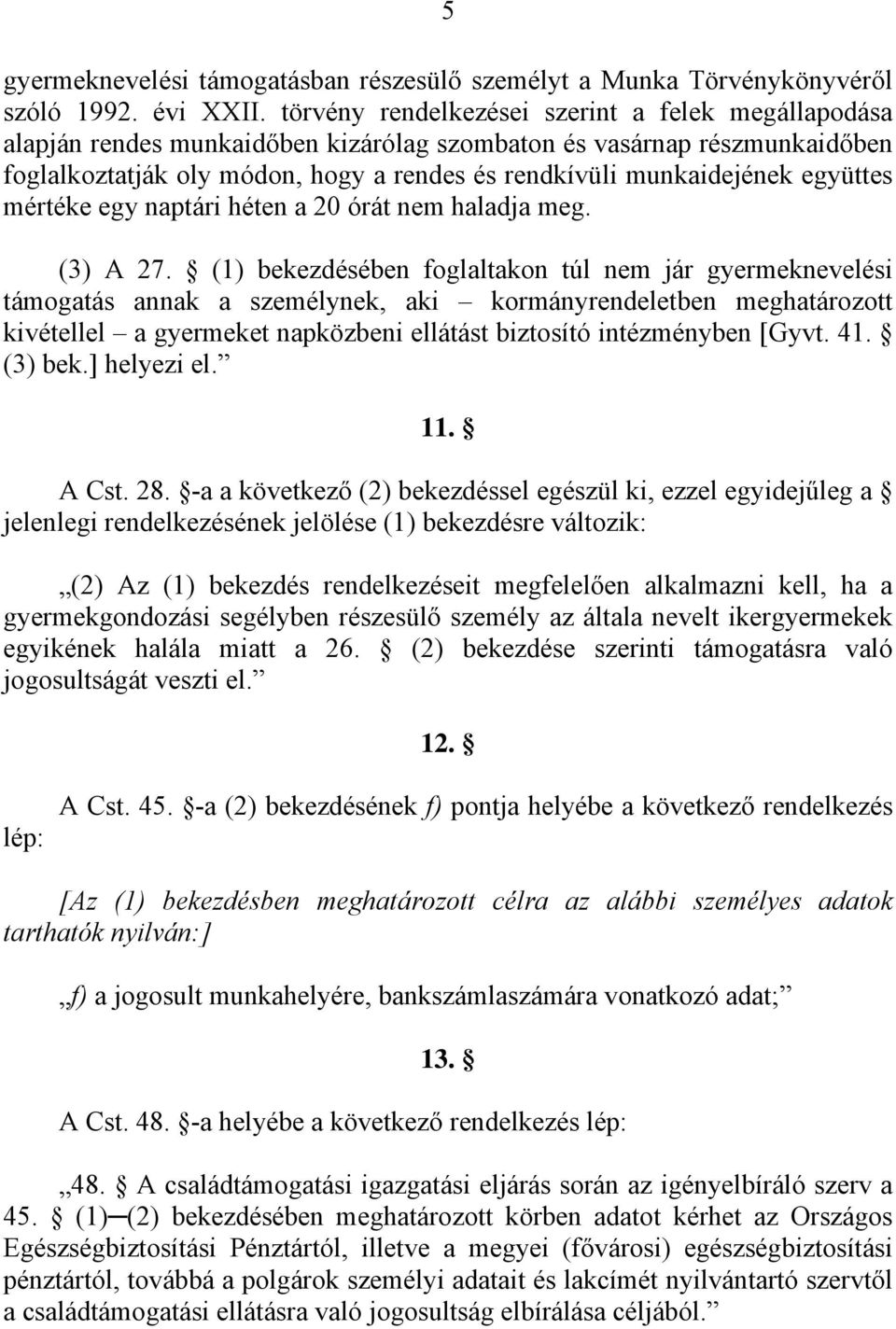 együttes mértéke egy naptári héten a 20 órát nem haladja meg. (3) A 27.