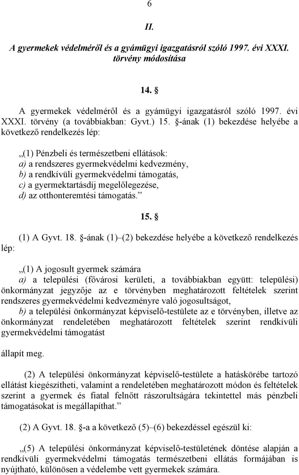 gyermektartásdíj megelőlegezése, d) az otthonteremtési támogatás. 15. lép: (1) A Gyvt. 18.