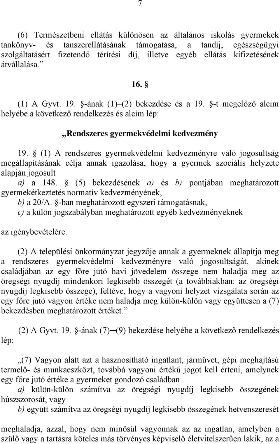 (1) A rendszeres gyermekvédelmi kedvezményre való jogosultság megállapításának célja annak igazolása, hogy a gyermek szociális helyzete alapján jogosult a) a 148.