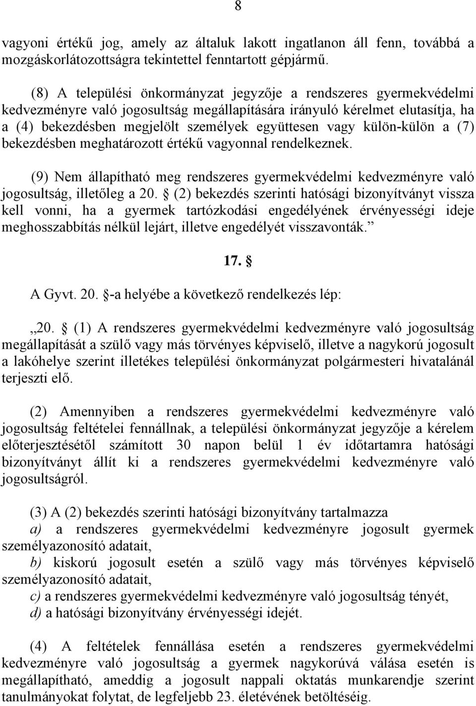 külön-külön a (7) bekezdésben meghatározott értékű vagyonnal rendelkeznek. (9) Nem állapítható meg rendszeres gyermekvédelmi kedvezményre való jogosultság, illetőleg a 20.