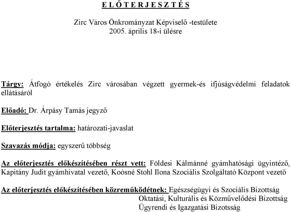 Árpásy Tamás jegyző Előterjesztés tartalma: határozati-javaslat Szavazás módja: egyszerű többség Az előterjesztés előkészítésében részt vett: Földesi Kálmánné