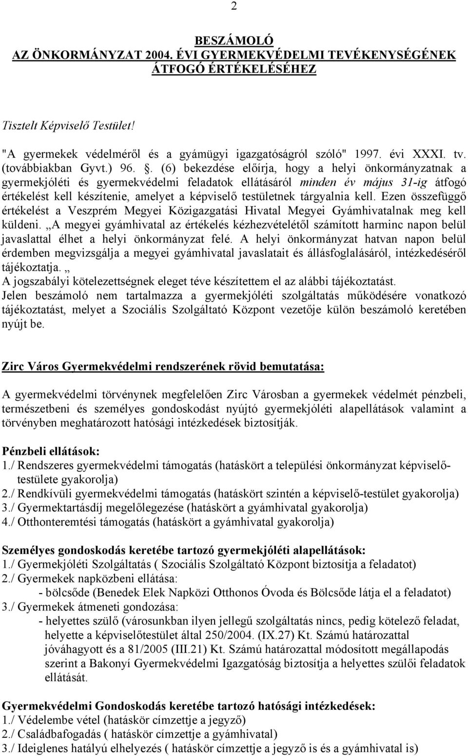 . (6) bekezdése előírja, hogy a helyi önkormányzatnak a gyermekjóléti és gyermekvédelmi feladatok ellátásáról minden év május 31-ig átfogó értékelést kell készítenie, amelyet a képviselő testületnek