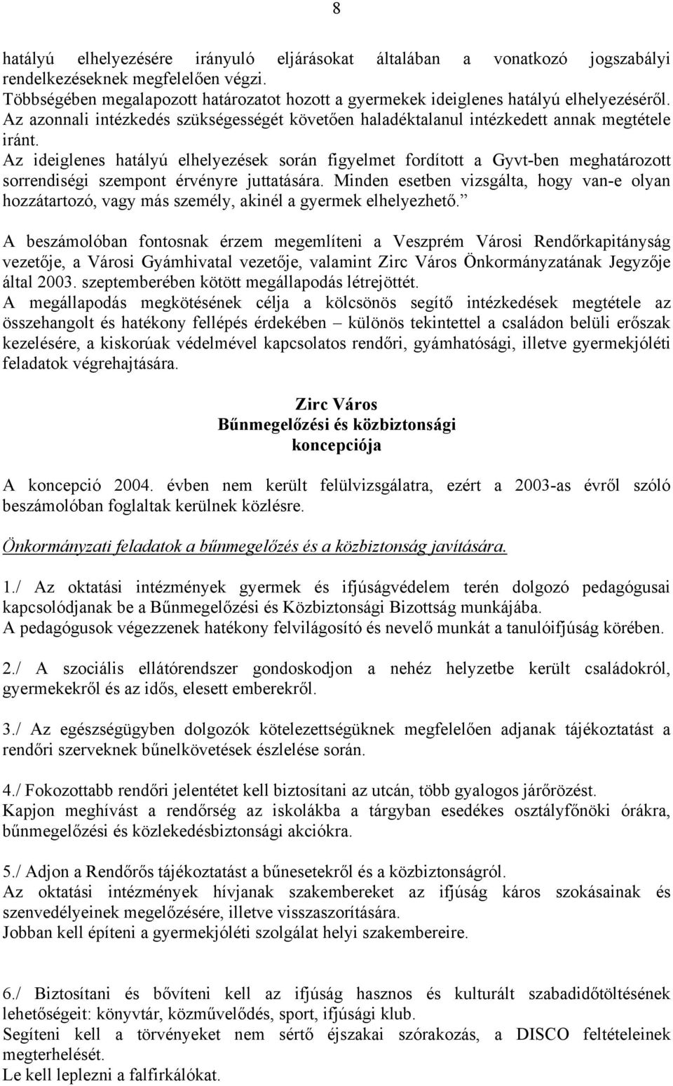 Az ideiglenes hatályú elhelyezések során figyelmet fordított a Gyvt-ben meghatározott sorrendiségi szempont érvényre juttatására.