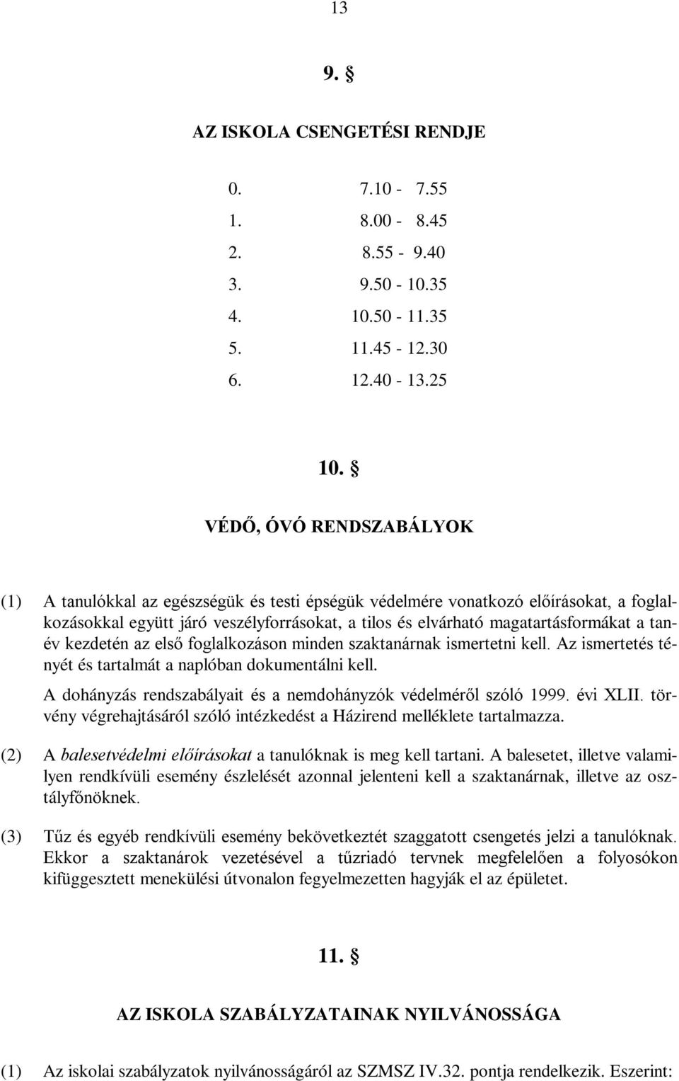 tanév kezdetén az első foglalkozáson minden szaktanárnak ismertetni kell. Az ismertetés tényét és tartalmát a naplóban dokumentálni kell.