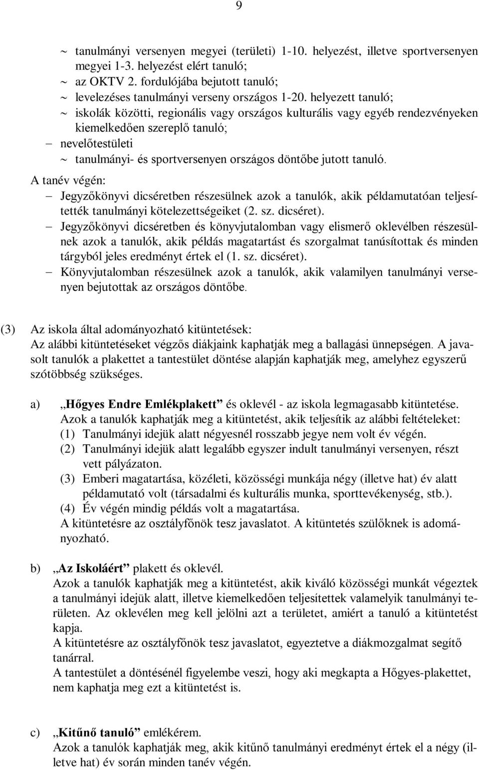 helyezett tanuló; iskolák közötti, regionális vagy országos kulturális vagy egyéb rendezvényeken kiemelkedően szereplő tanuló; nevelőtestületi tanulmányi- és sportversenyen országos döntőbe jutott