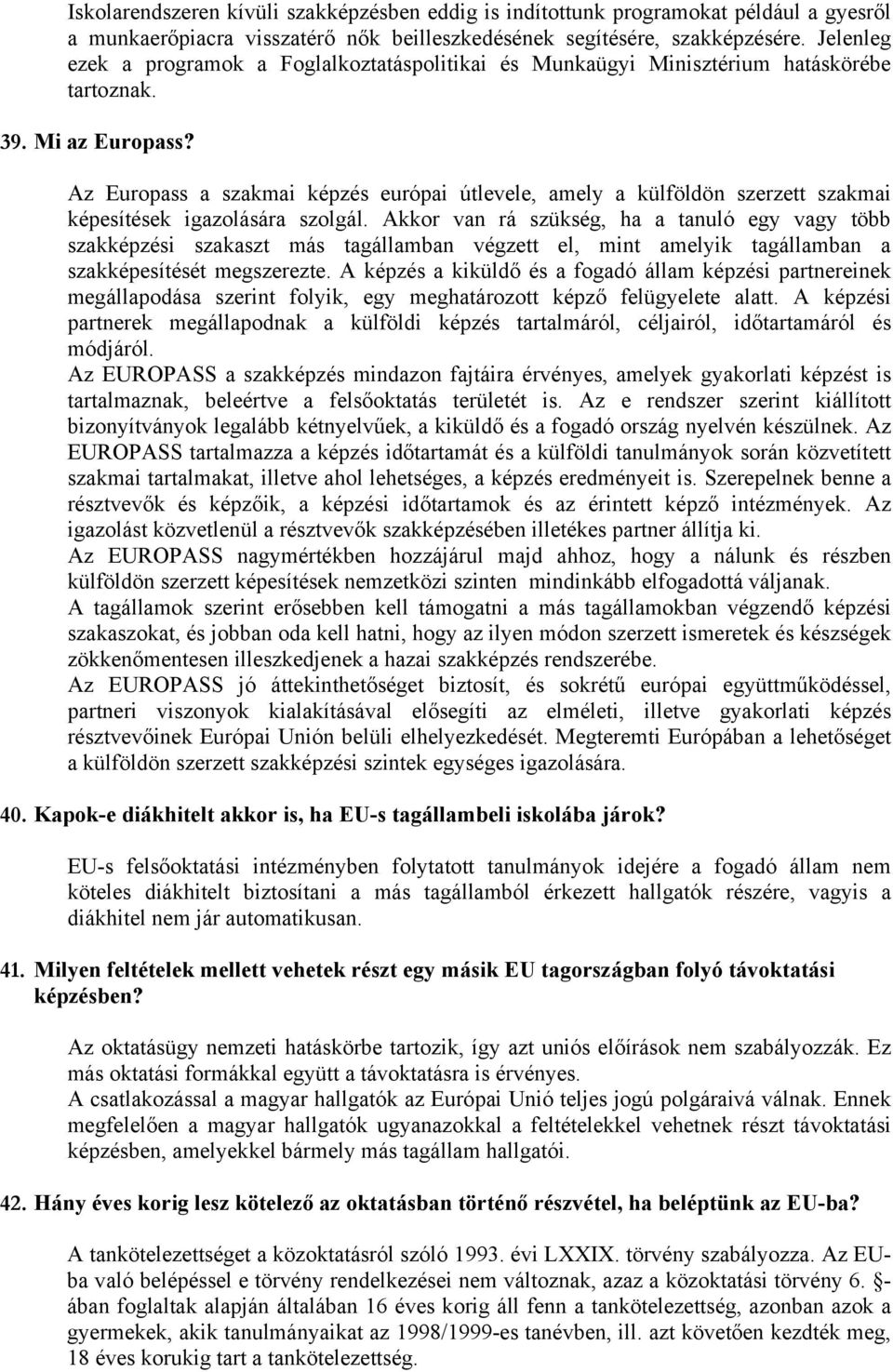 Az Europass a szakmai képzés európai útlevele, amely a külföldön szerzett szakmai képesítések igazolására szolgál.