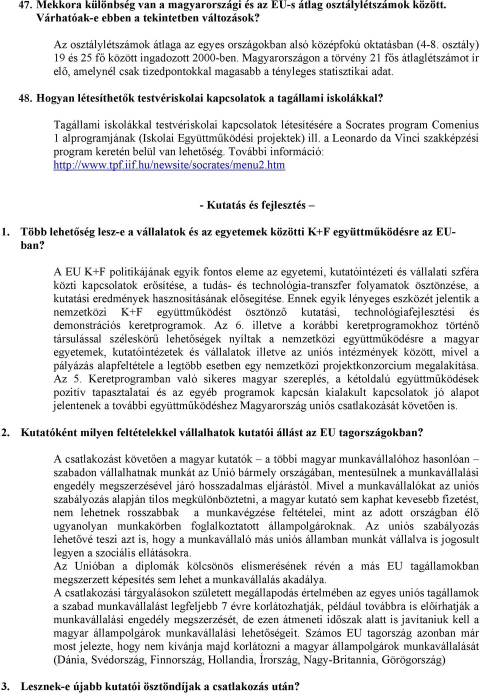 Magyarországon a törvény 21 fős átlaglétszámot ír elő, amelynél csak tizedpontokkal magasabb a tényleges statisztikai adat. 48. Hogyan létesíthetők testvériskolai kapcsolatok a tagállami iskolákkal?