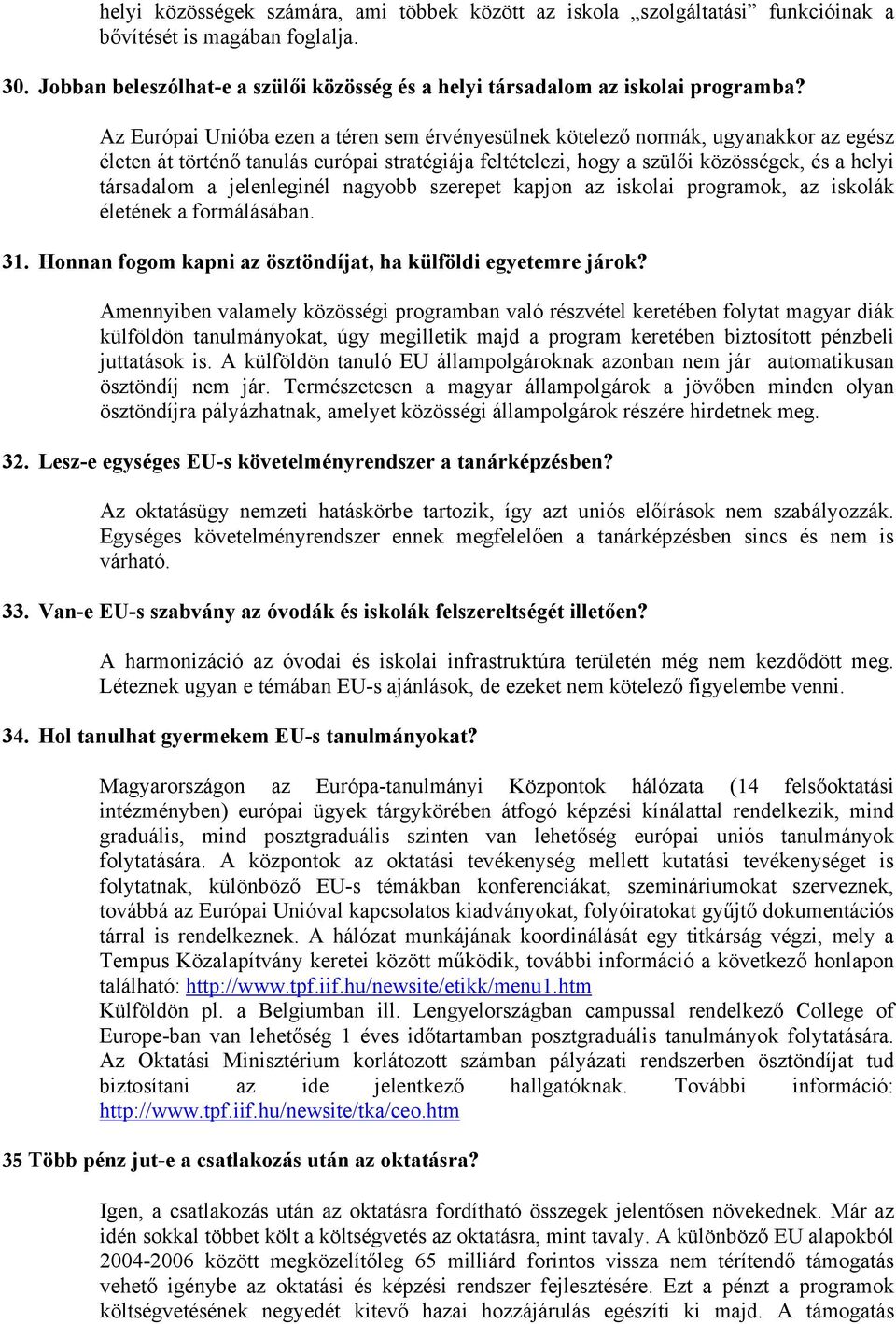 jelenleginél nagyobb szerepet kapjon az iskolai programok, az iskolák életének a formálásában. 31. Honnan fogom kapni az ösztöndíjat, ha külföldi egyetemre járok?