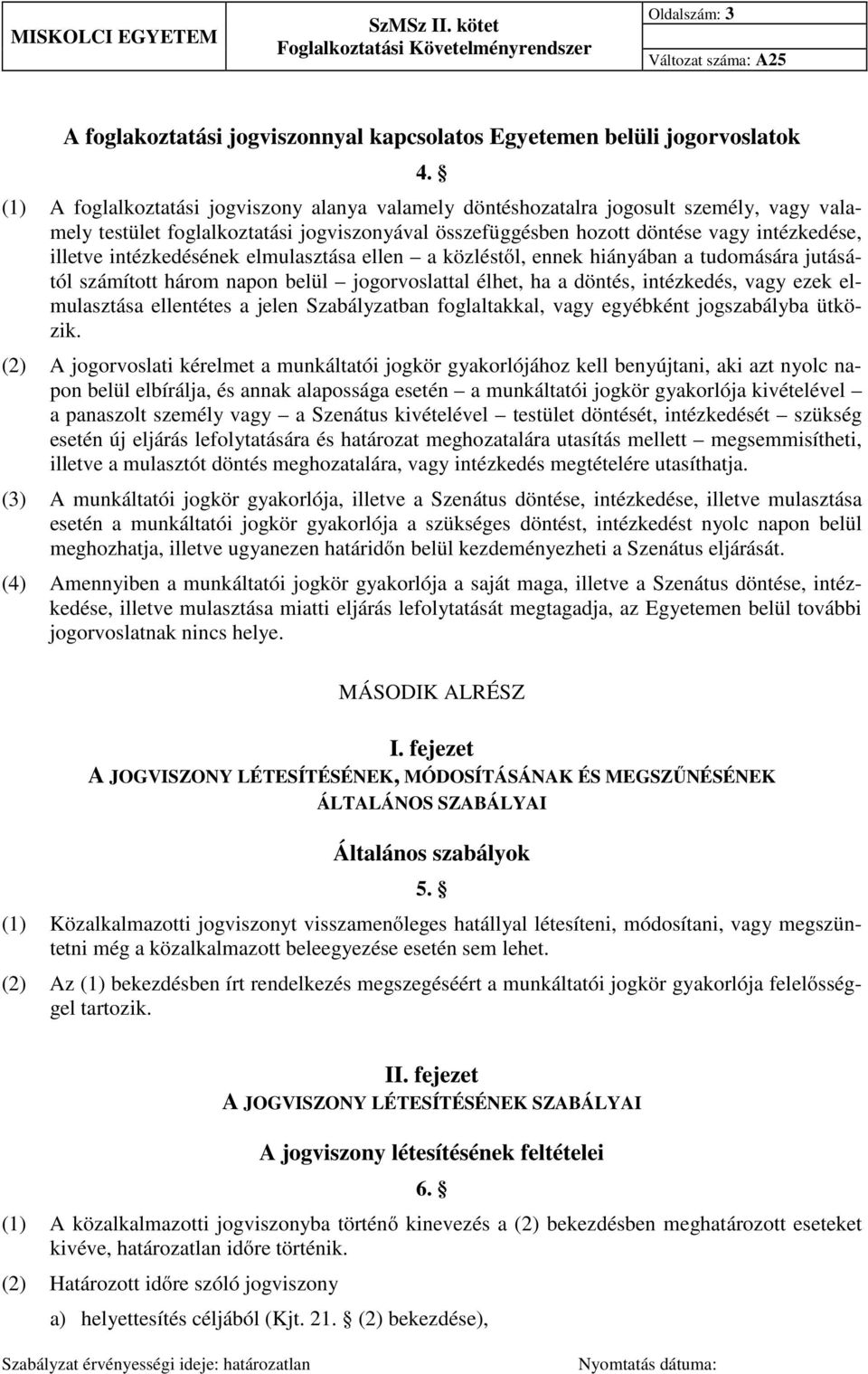 intézkedésének elmulasztása ellen a közléstől, ennek hiányában a tudomására jutásától számított három napon belül jogorvoslattal élhet, ha a döntés, intézkedés, vagy ezek elmulasztása ellentétes a