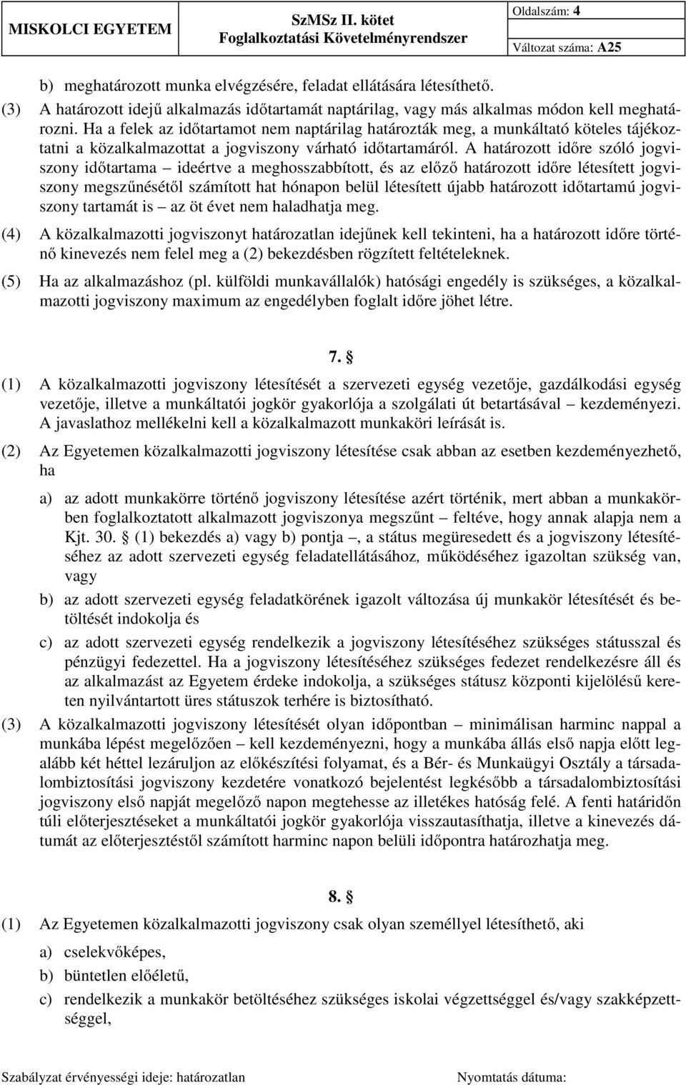 A határozott időre szóló jogviszony időtartama ideértve a meghosszabbított, és az előző határozott időre létesített jogviszony megszűnésétől számított hat hónapon belül létesített újabb határozott