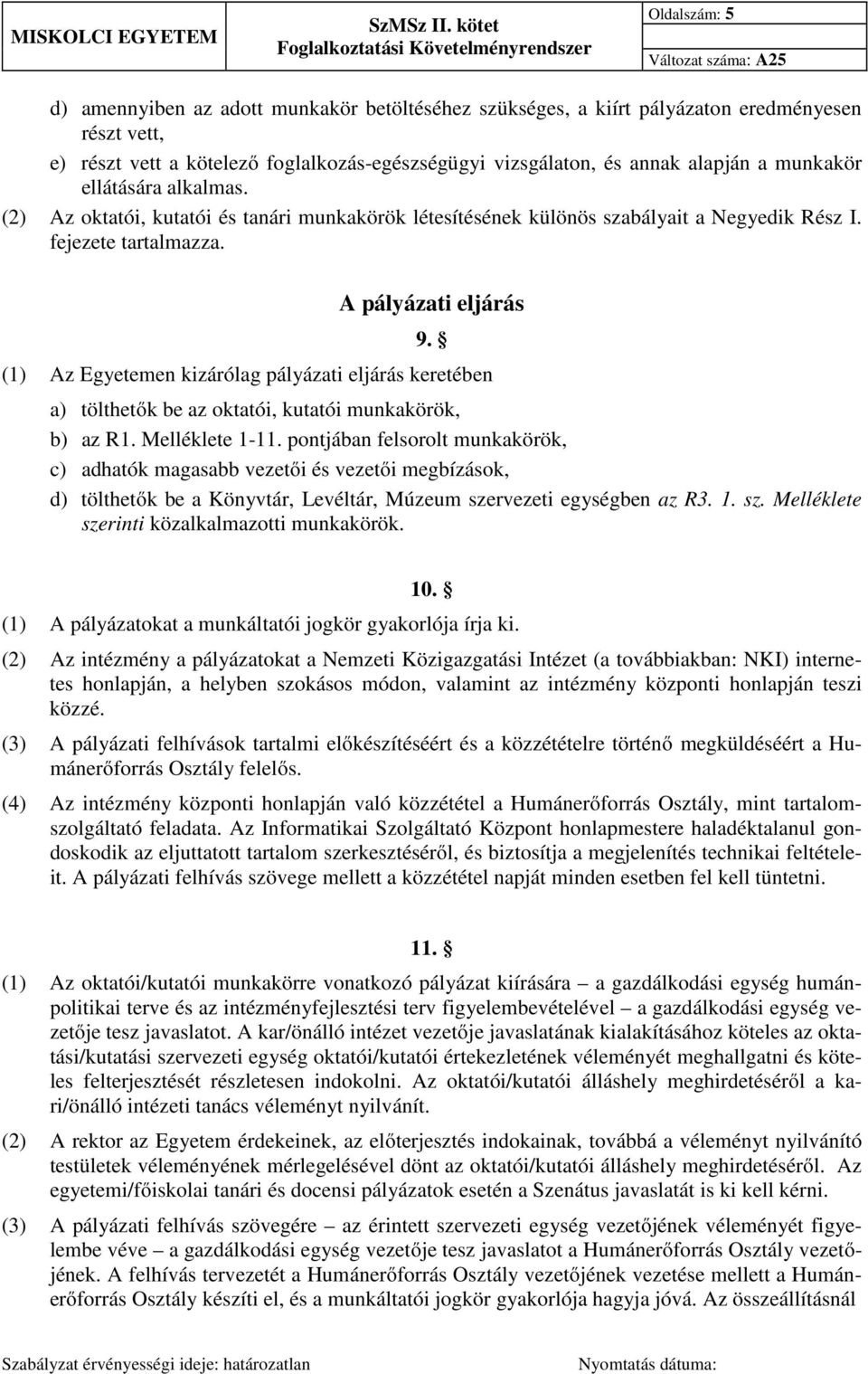 (1) Az Egyetemen kizárólag pályázati eljárás keretében a) tölthetők be az oktatói, kutatói munkakörök, b) az R1. Melléklete 1-11.