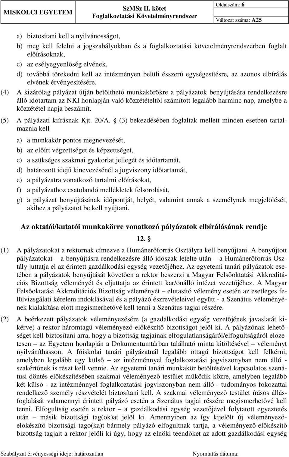 (4) A kizárólag pályázat útján betölthető munkakörökre a pályázatok benyújtására rendelkezésre álló időtartam az NKI honlapján való közzétételtől számított legalább harminc nap, amelybe a közzététel