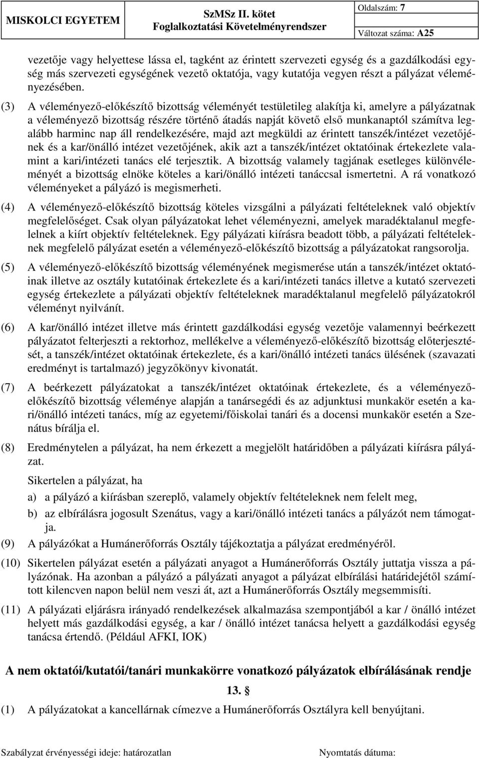 (3) A véleményező-előkészítő bizottság véleményét testületileg alakítja ki, amelyre a pályázatnak a véleményező bizottság részére történő átadás napját követő első munkanaptól számítva legalább