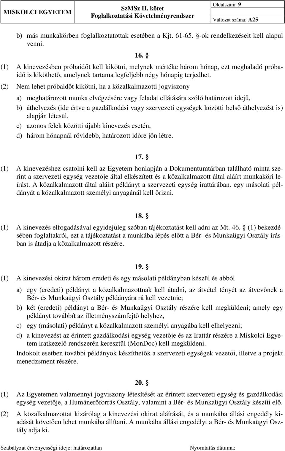 (2) Nem lehet próbaidőt kikötni, ha a közalkalmazotti jogviszony a) meghatározott munka elvégzésére vagy feladat ellátására szóló határozott idejű, b) áthelyezés (ide értve a gazdálkodási vagy